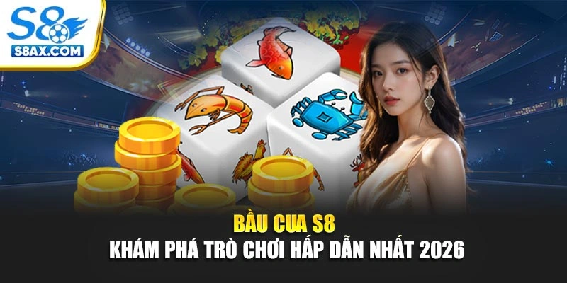 Bầu Cua S8 - Khám Phá Trò Chơi Hấp Dẫn Nhất 2026