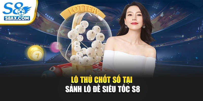 Thử Vận May Chốt Số Rinh Tiền Cùng Sảnh Lô Đề Siêu Tốc S8