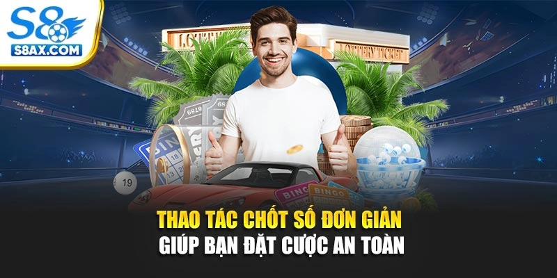 Thao tác chốt số đơn giản giúp bạn đặt cược an toàn